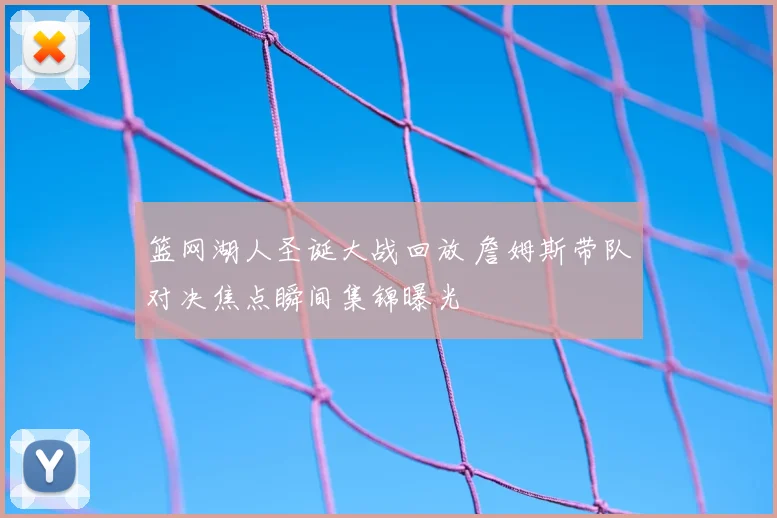 篮网湖人圣诞大战回放 詹姆斯带队对决焦点瞬间集锦曝光