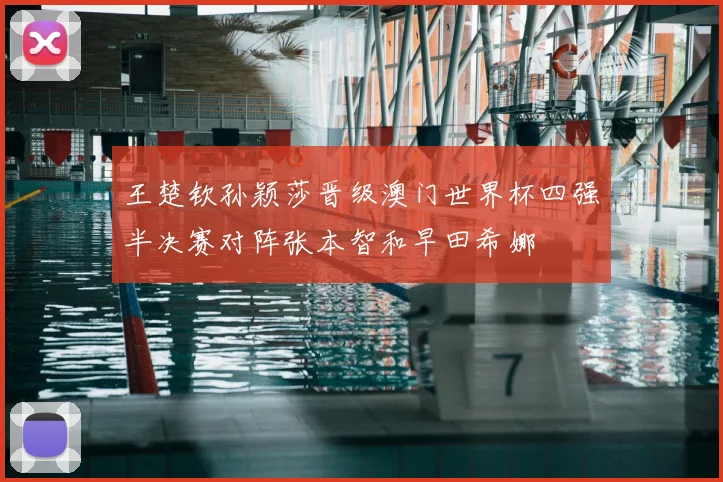 王楚钦孙颖莎晋级澳门世界杯四强半决赛对阵张本智和早田希娜