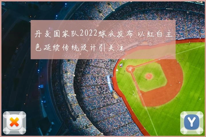 丹麦国家队2022球衣发布 以红白主色延续传统设计引关注