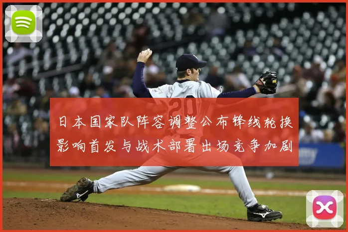 日本国家队阵容调整公布锋线轮换影响首发与战术部署出场竞争加剧