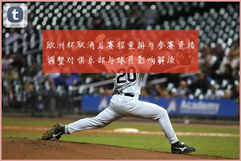 欧洲杯取消后赛程重排与参赛资格调整对俱乐部与球员影响解读